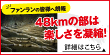 ファンランの皆様へ朗報 48kmの部は楽しさを凝縮！詳細はこちら